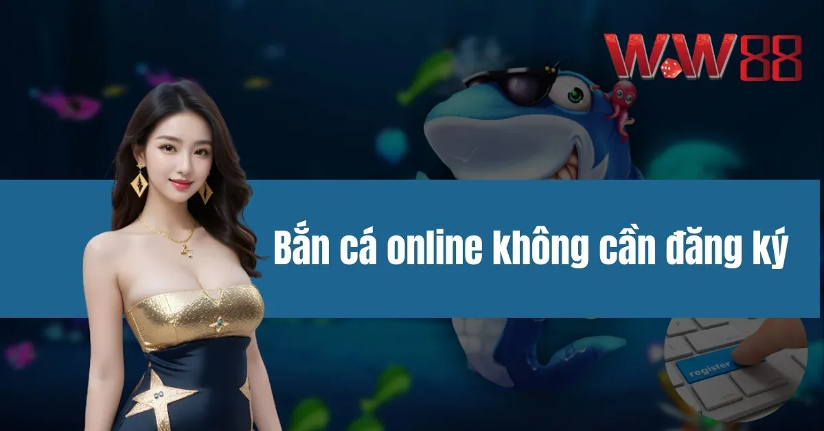 Bắn cá online không cần đăng ký