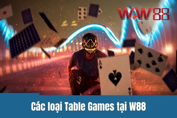 Chơi Table Games tại W88 - Trải Nghiệm Đỉnh Cao