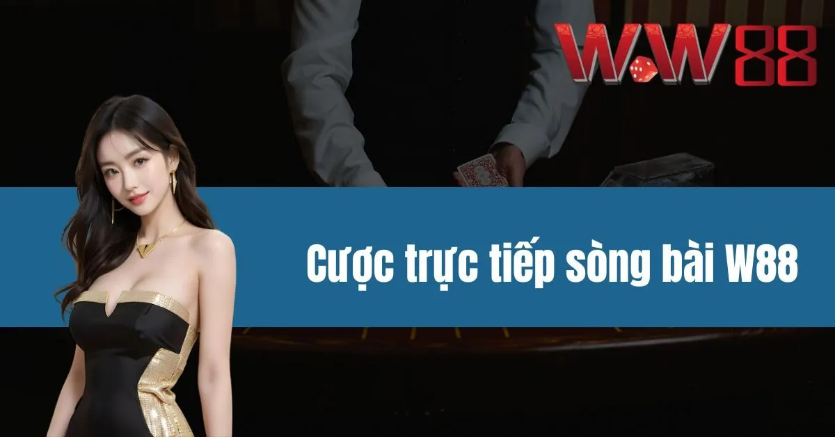 Cược trực tiếp sòng bài W88 - Siêu hấp dẫn