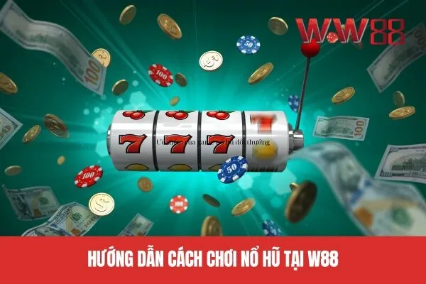 Hướng dẫn cách chơi nổ hũ tại W88