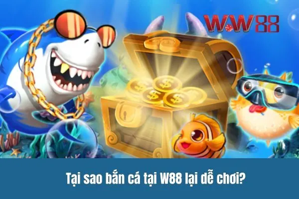 Trò chơi bắn cá dễ chơi tại W88 - Thắng lớn mỗi ngày