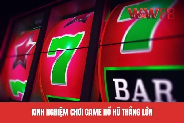 Kinh nghiệm chơi game nổ hũ thắng lớn