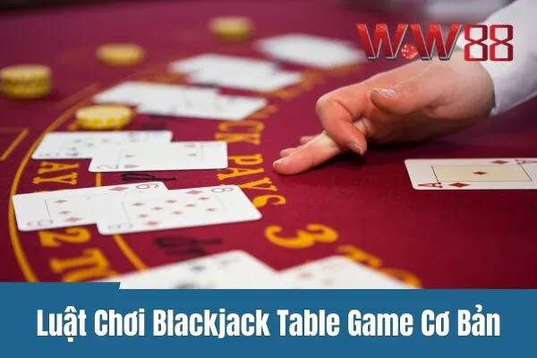 Cược Blackjack Table Game Siêu Đơn Giản Tại W88