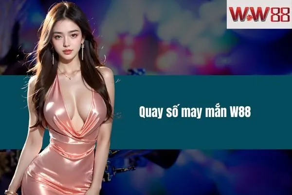 Quay số may mắn W88