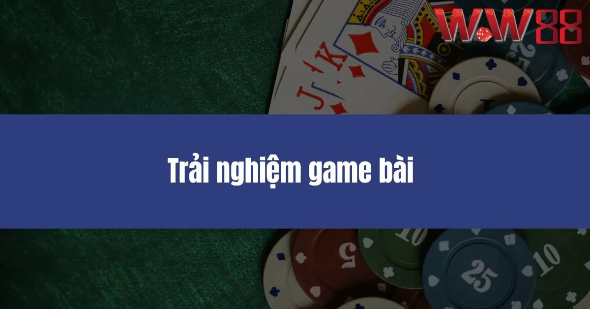 Trải nghiệm game bài